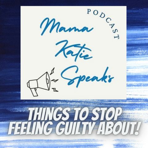 Episode 8: Things to Stop Feeling Guilty About