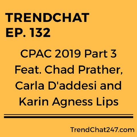 Ep. 132 - CPAC 2019 Part 3 Feat. Chad Prather, Carla D'addesi and Karin Agness Lips