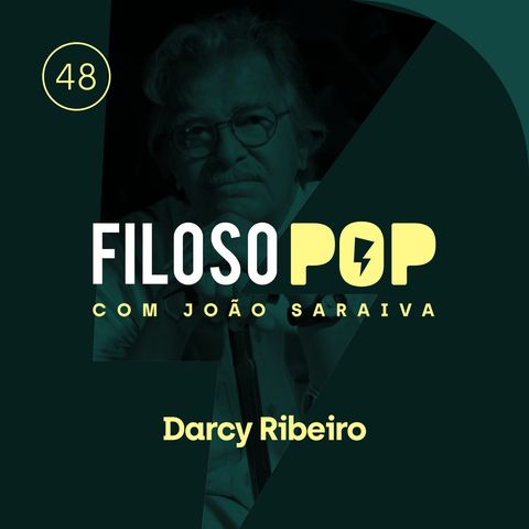 FilosoPOP 048 - Darcy Ribeiro