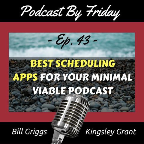 PBF43 Best Scheduling Apps For Your Minimal Viable Podcast with Bill Griggs and Kingsley Grant