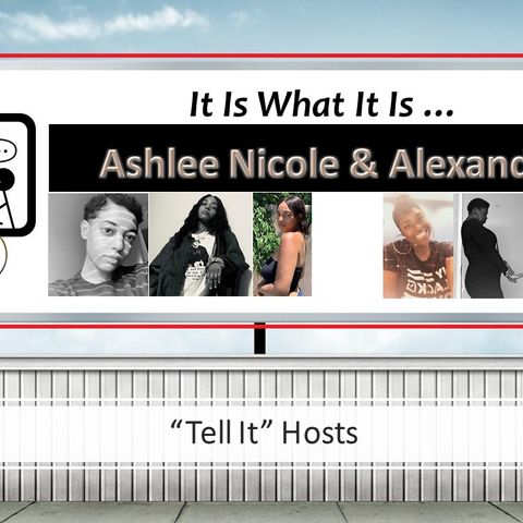 It Is What It Is- Episode 3:  Woman to Woman ... (Hosts Ashlee Nicole & Alexandria Benn)