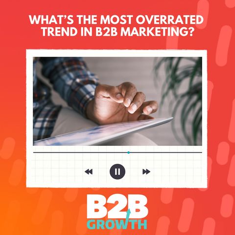 The Most Over-Rated Trend in B2B Marketing | Original Research