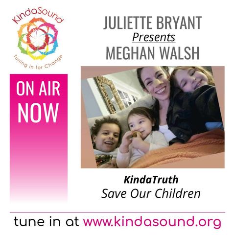 Save Our Children | Meghan Walsh on KindaTruth with Juliette Bryant