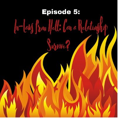 Episode 5: In-Laws From Hell: Can a Relationship Survive