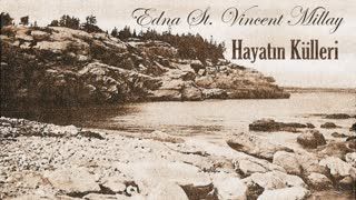 Hayatın Külleri  Edna St. Vincent Millay sesli şiir