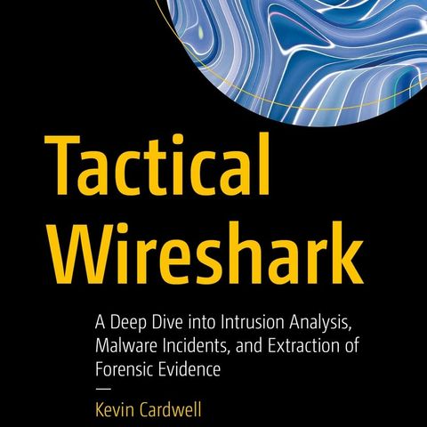 Tactical Wireshark: A Deep Dive into Intrusion Analysis, Malware Incidents, and Extraction of Forensic Evidence