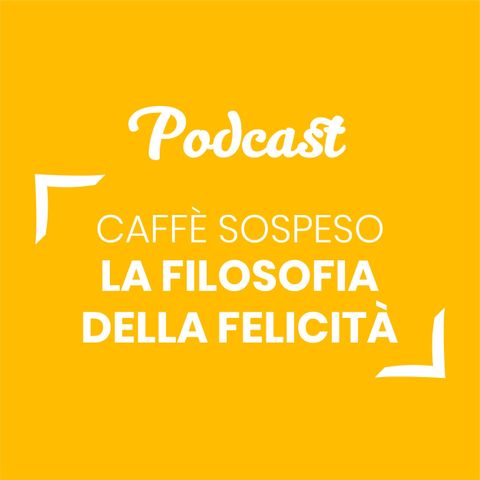 #11 - Caffè sospeso - la filosofia della felicità | Buongiorno Felicità!