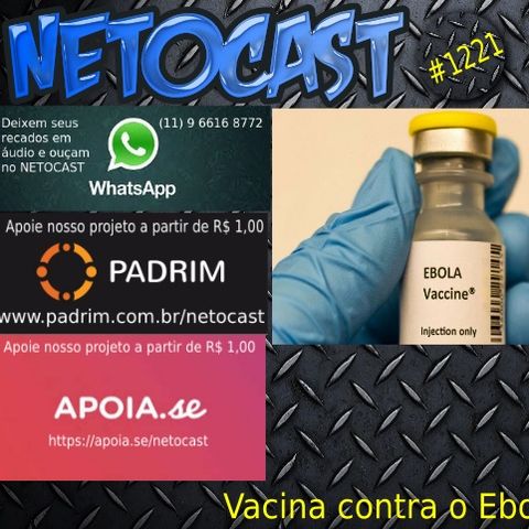 NETOCAST 1221 DE 19/11/2019 - Primeira vacina contra o vírus ebola é aprovada