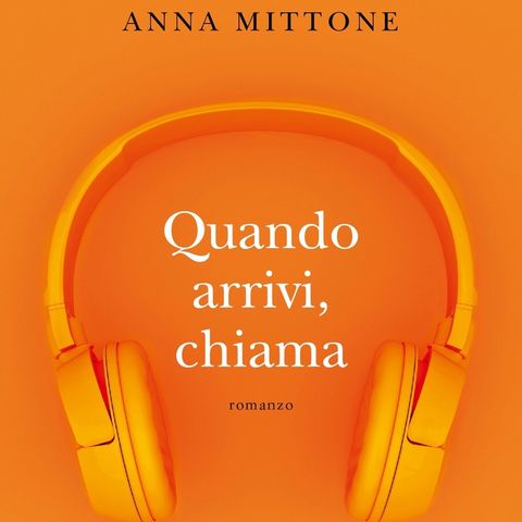 Anna Mittone "Quando arrivi, chiama"