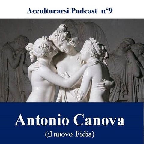 Antonio Canova (il nuovo Fidia) - Podcast Acculturarsi - Puntata n°9