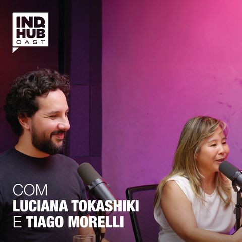 IND.HUB CAST #05: Inteligência Artificial e Novas Tecnologias, com Tiago Morelli e Luciana Tokashiki