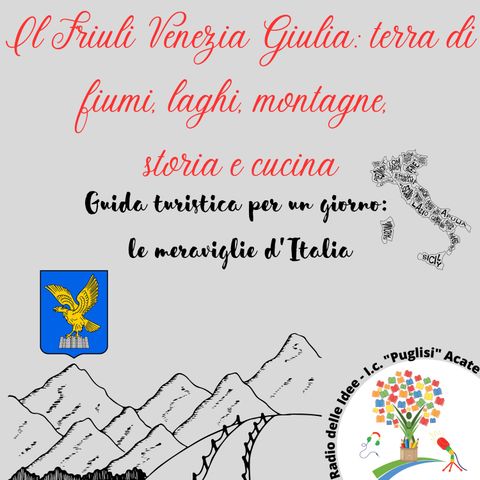Friuli Venezia Giulia: terra di fiumi, laghi, montagne, storia e cucina