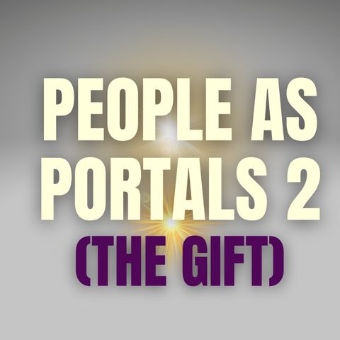 People as Portals 2 (The Gift)