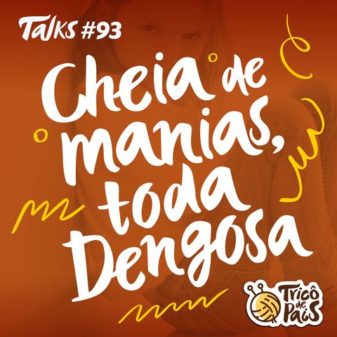 Tricô Talks 093 - Cheia de Manias, Toda Dengosa