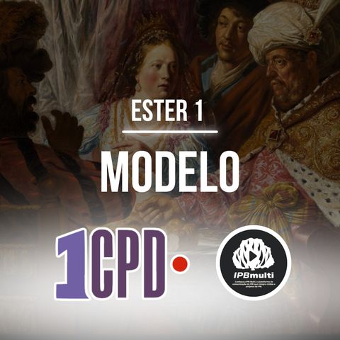 1CPD #179 - Ester 1: O anti-modelo dos "bons costumes"