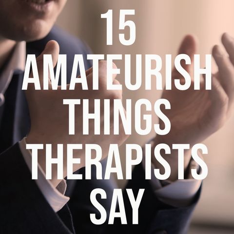 15 Amateurish Things Therapists Say (2019 Rerun)