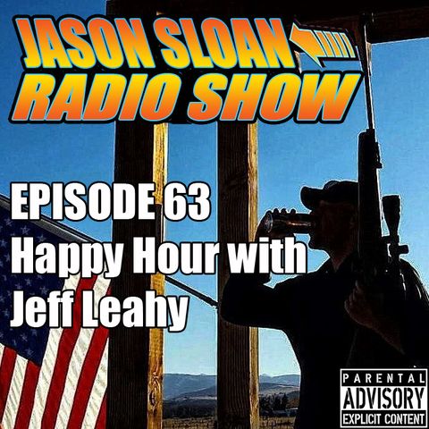 Jason Sloan Radio Show Episode 63 - Happy Hour w/Jeff Leahy