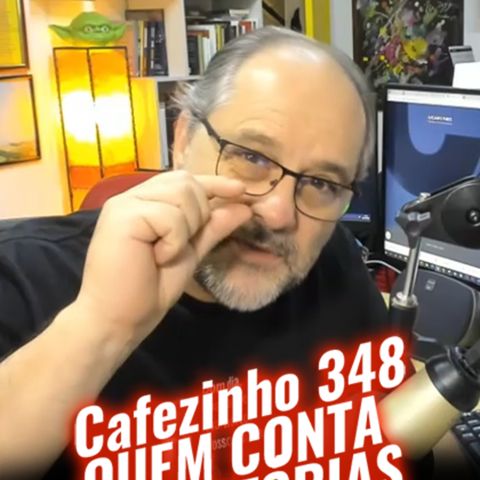 Cafezinho 348 – Quem conta as histórias