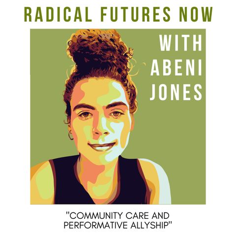 Community Care and Performative Allyship with Abeni Jones