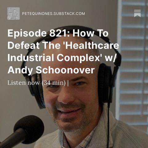 Episode 821: How To Defeat The 'Healthcare Industrial Complex' w/ Andy Schoonover