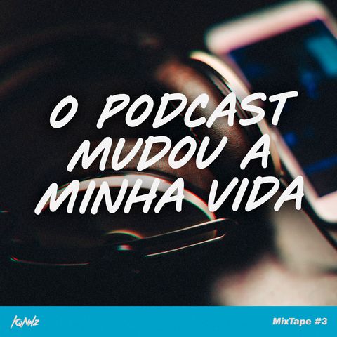 MixTape #3 - O Podcast Mudou a Minha Vida