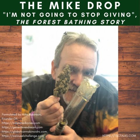 The Mike Drop! "I'm not going to stop giving" ~The FOREST BATHING Story