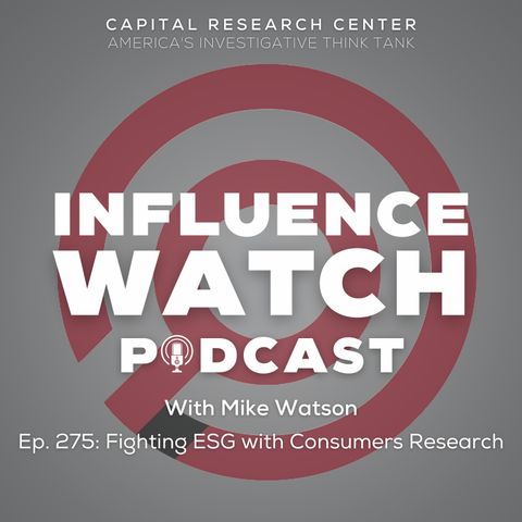 Episode 275: Fighting ESG with Consumers Research