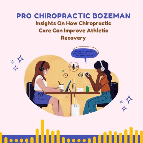 Pro Chiropractic Bozeman Insights On How Chiropractic Care Can Improve Athletic Recovery