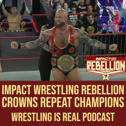 Impact Wrestling Rebellion Crowns Repeat Champions (ep.687)