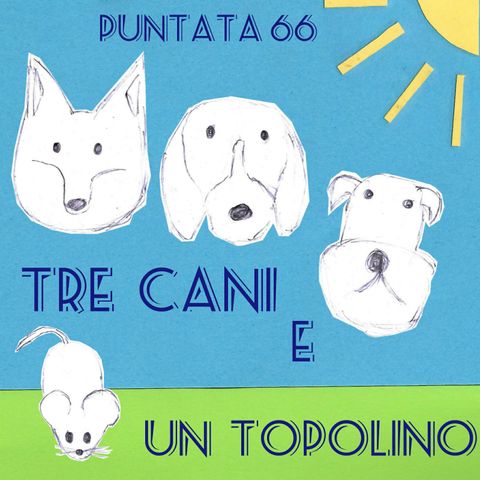 Puntata 66 - Tre cani e un topolino