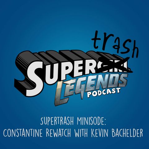Supertrash Minisode: Constantine Rewatch  with Kevin Bachelder