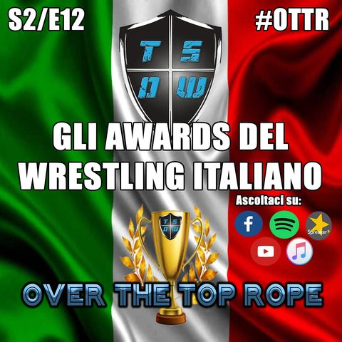 Over The Top Rope S2E12 - GLI AWARDS DEL WRESTLING ITALIANO!