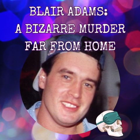 Blair Adams: A Bizarre Murder Far From Home