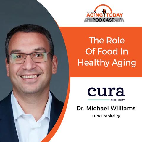 08/05/2024: Dr. Michael Williams from Cura Hospitality | The Role of Food in Healthy Aging | Aging Today Podcast with Mark Turnbull