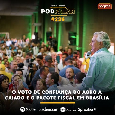 PodFalar #226 | O voto de confiança do agro a Caiado e o pacote fiscal em Brasília