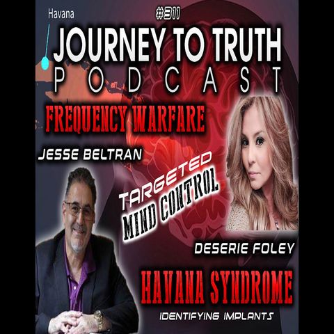 EP 311 | Jesse Beltran & Deserie Foley | Frequency Warfare - Havana Syndrome - Targeted Mind Control
