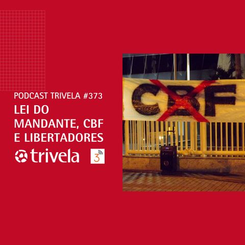 Trivela #373 Lei do Mandante, CBF e Libertadores