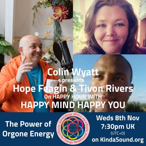 The Power of Orgone Energy | Hope Feagin & Tivon Rivers on Happy Mind Happy You with Colin Wyatt