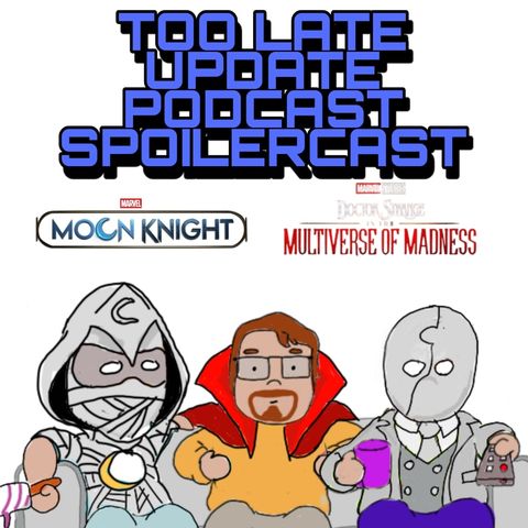 TLUD Spoilercast Dr. Strange in the Multiverse of Madness and Moon Knight