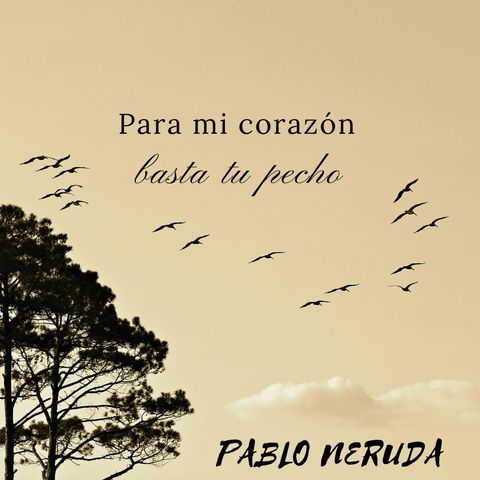Para mi corazón basta tu pecho | Pablo Neruda