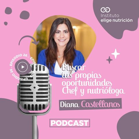 26. Diana Castellanos. Chef y nutrióloga. Buscar tus propias oportunidades