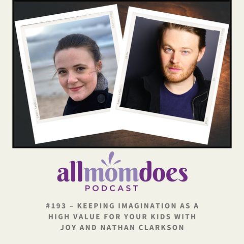 #193 - Keeping Imagination as a High Value for Your Kids with Joy and Nathan Clarkson