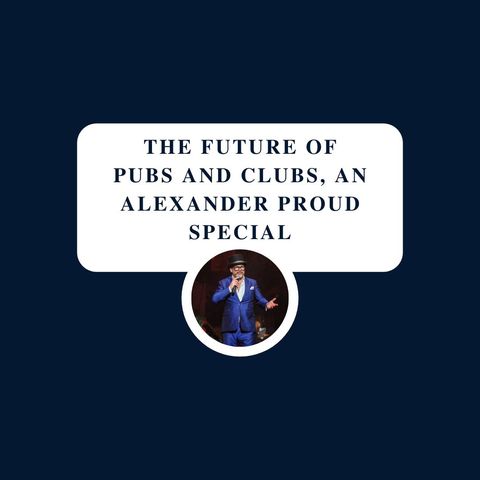 The Future of Pubs and Clubs, an Alexander Proud Special