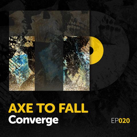 Episode 020: Converge's "Axe to Fall"