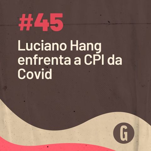 O Papo É #45: Luciano Hang enfrenta a CPI da Covid