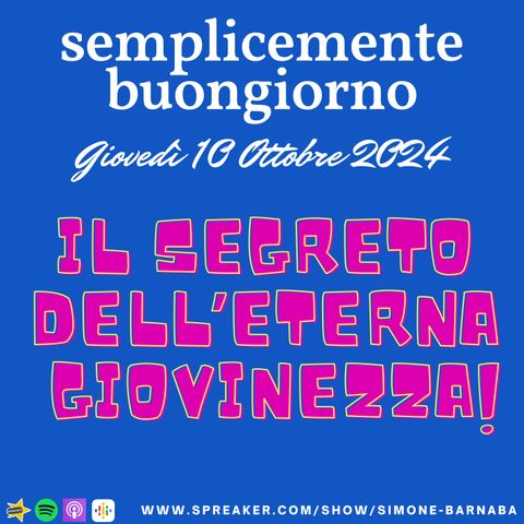 Semplicemente Buongiorno di Giovedì 10 Ottobre 2024: IL SEGRETO DELL'ETERNA GIOVINEZZA!