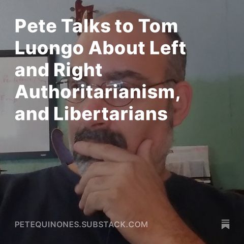 Pete Talks to Tom Luongo About Left and Right Authoritarianism, and Libertarians