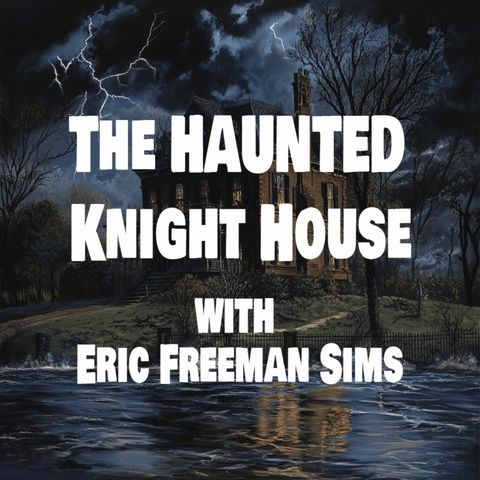 EOT 48 – THE HAUNTED KNIGHT HOUSE