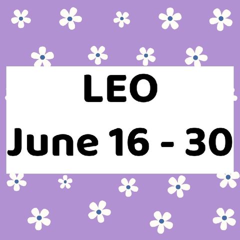 Leo June 16 - 30, 2024 Tarot Reading Horoscope