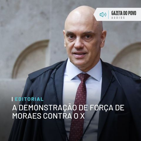 Editorial: A demonstração de força de Moraes contra o X